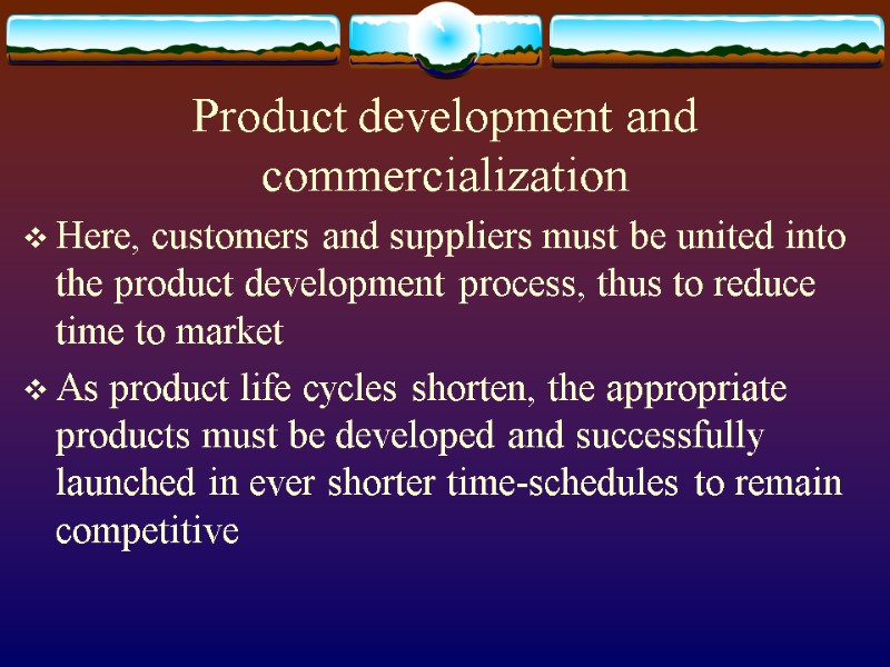 Product development and commercialization  Here, customers and suppliers must be united into the
